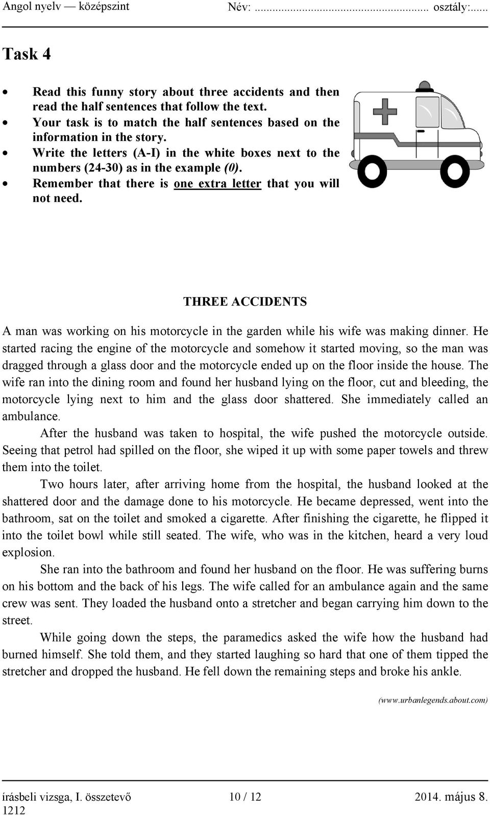 THREE ACCIDENTS A man was working on his motorcycle in the garden while his wife was making dinner.