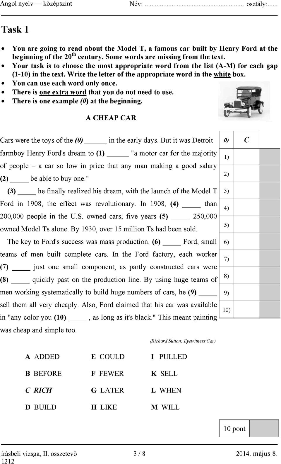 There is one extra word that you do not need to use. There is one example (0) at the beginning. A CHEAP CAR Cars were the toys of the (0) in the early days.