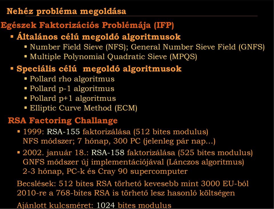 Elliptic Curve Method (ECM) RSA Factoring Challange! 1999: RSA-155 faktorizálása (512 bites modulus) NFS módszer; 7 hónap, 300 PC (jelenleg pár nap )! 2002. január 18.