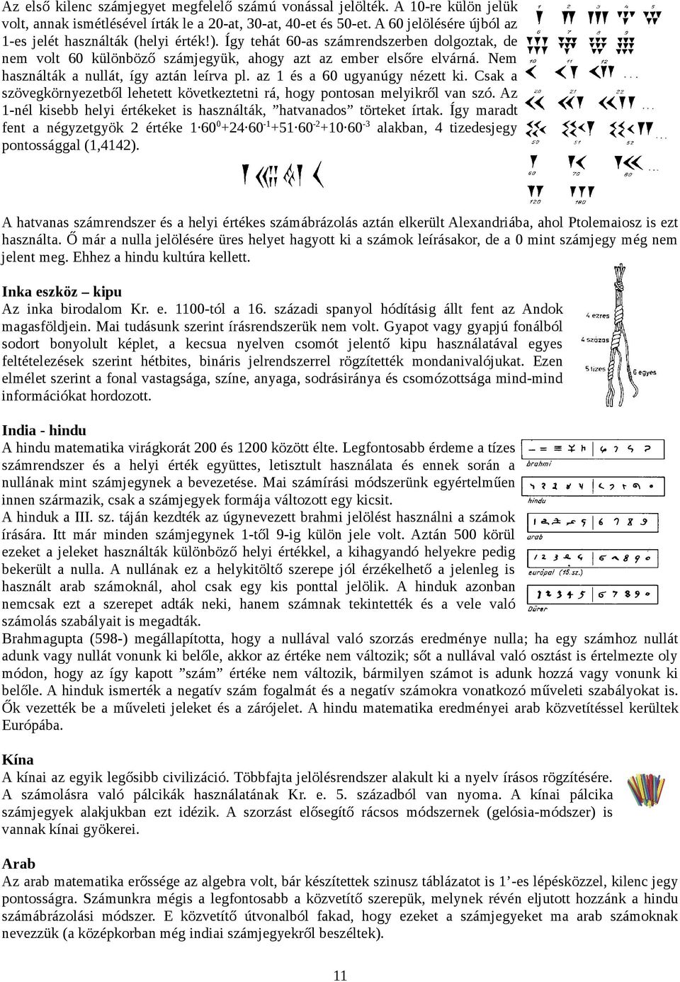 Nem használták a nullát, így aztán leírva pl. az 1 és a 60 ugyanúgy nézett ki. Csak a szövegkörnyezetből lehetett következtetni rá, hogy pontosan melyikről van szó.