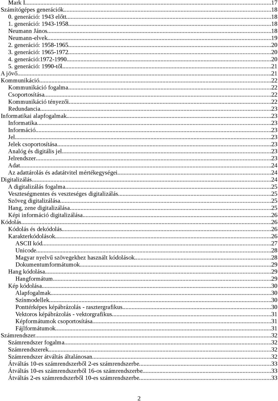 ..23 Informatika...23 Információ...23 Jel...23 Jelek csoportosítása...23 Analóg és digitális jel...23 Jelrendszer...23 Adat...24 Az adattárolás és adatátvitel mértékegységei...24 Digitalizálás.