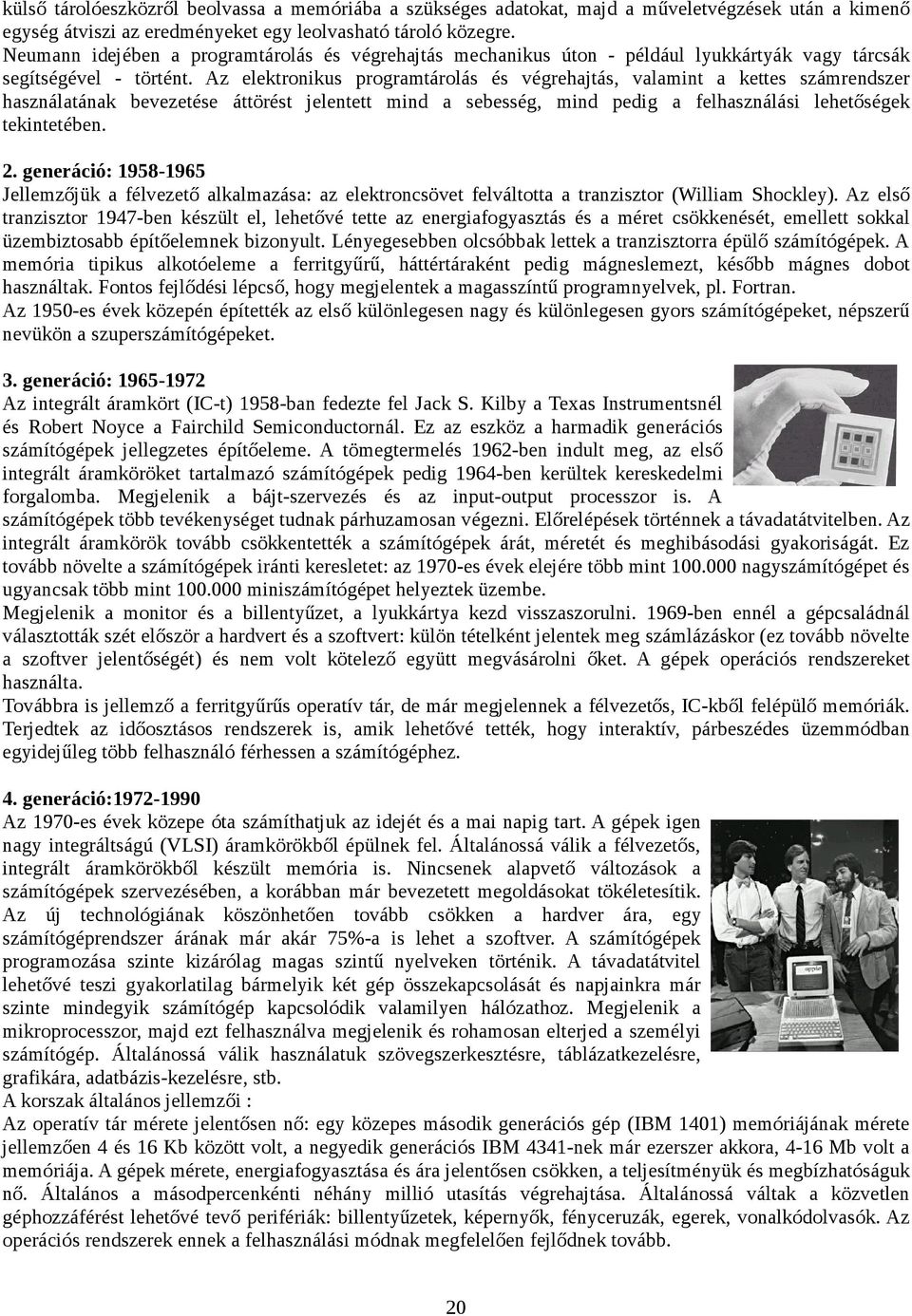 Az elektronikus programtárolás és végrehajtás, valamint a kettes számrendszer használatának bevezetése áttörést jelentett mind a sebesség, mind pedig a felhasználási lehetőségek tekintetében. 2.