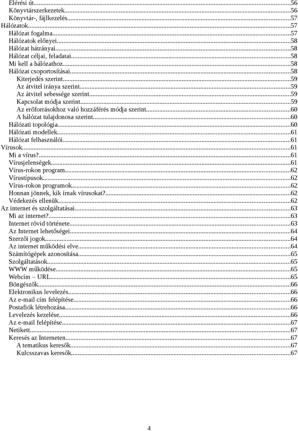 ..59 Az erőforrásokhoz való hozzáférés módja szerint...60 A hálózat tulajdonosa szerint...60 Hálózati topológia...60 Hálózati modellek...61 Hálózat felhasználói...61 Vírusok...61 Mi a vírus?