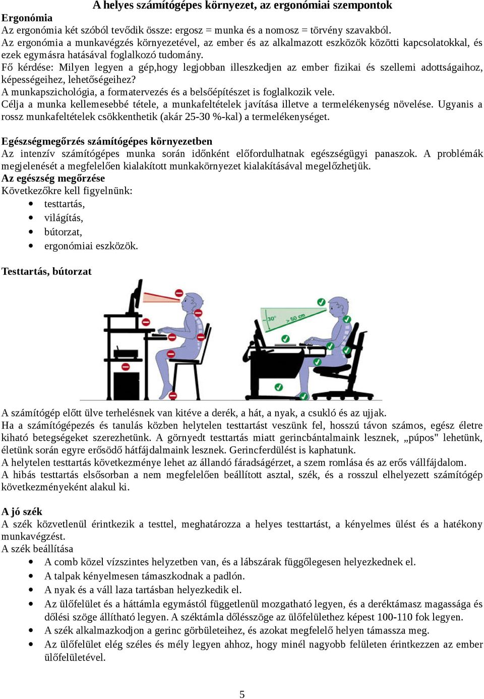 Fő kérdése: Milyen legyen a gép,hogy legjobban illeszkedjen az ember fizikai és szellemi adottságaihoz, képességeihez, lehetőségeihez?