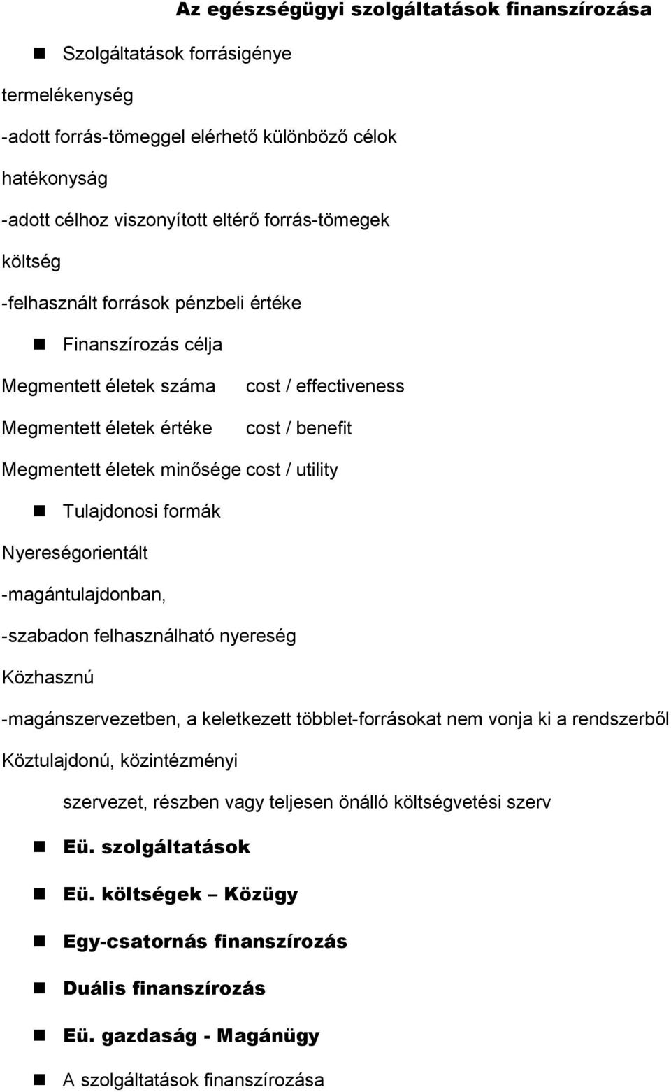 Tulajdonosi formák Nyereségorientált -magántulajdonban, -szabadon felhasználható nyereség Közhasznú -magánszervezetben, a keletkezett többlet-forrásokat nem vonja ki a rendszerből Köztulajdonú,