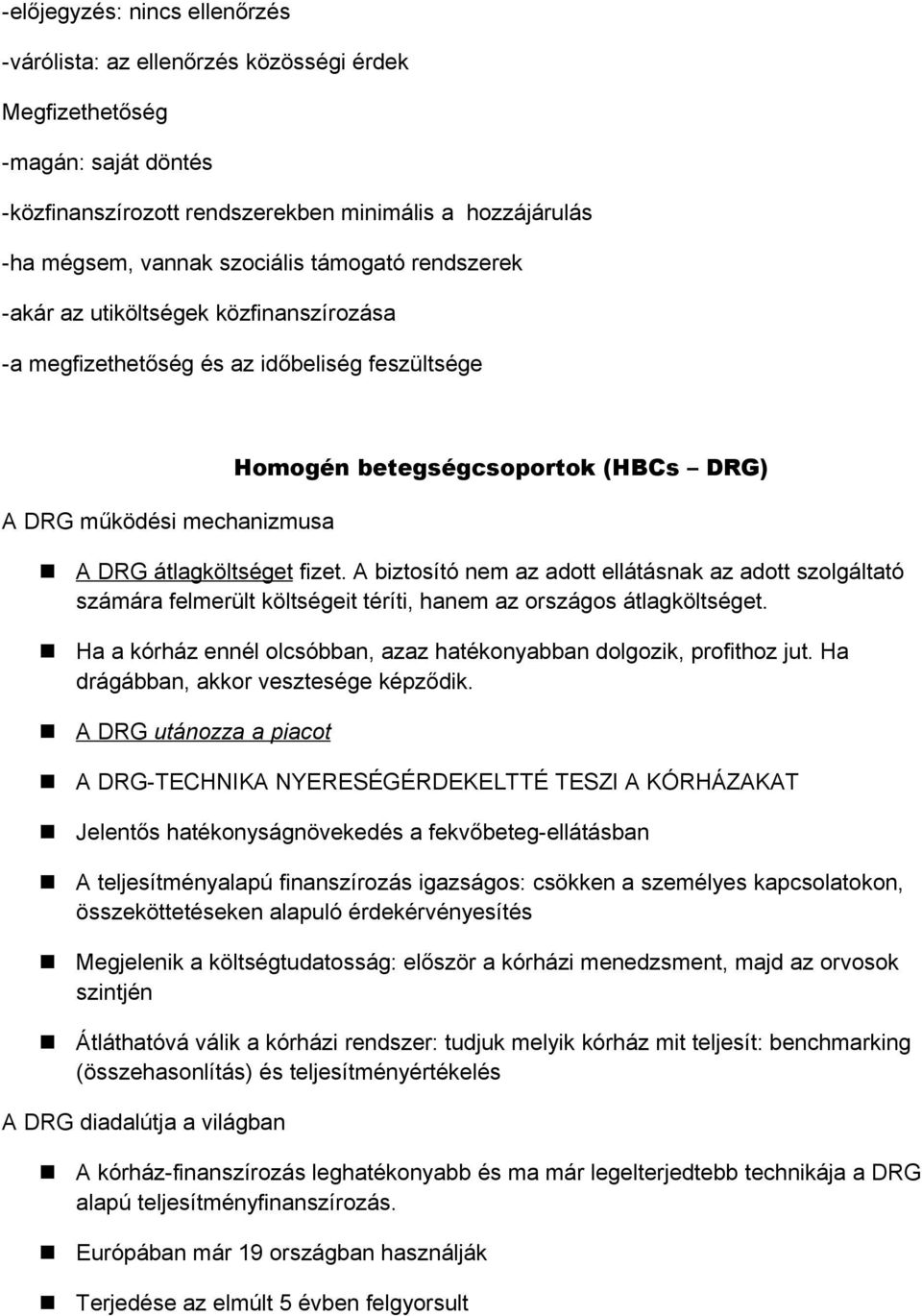 A biztosító nem az adott ellátásnak az adott szolgáltató számára felmerült költségeit téríti, hanem az országos átlagköltséget. Ha a kórház ennél olcsóbban, azaz hatékonyabban dolgozik, profithoz jut.