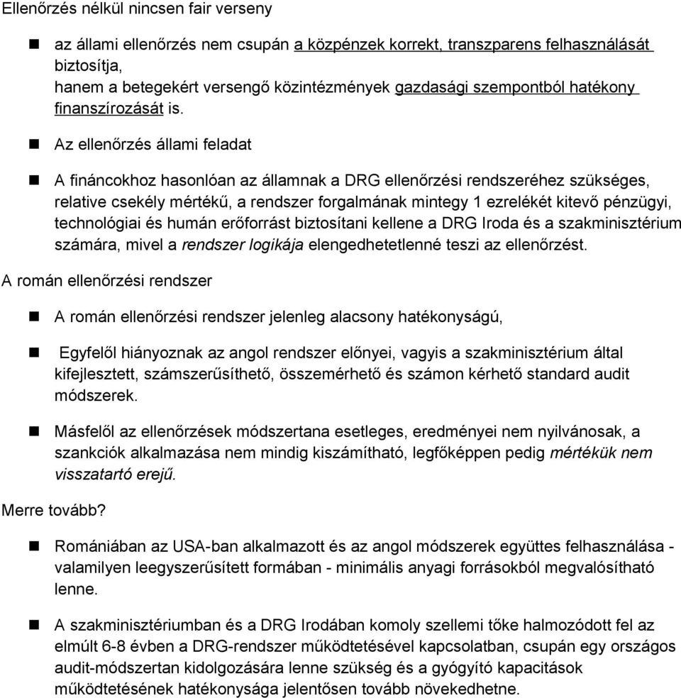 Az ellenőrzés állami feladat A fináncokhoz hasonlóan az államnak a DRG ellenőrzési rendszeréhez szükséges, relative csekély mértékű, a rendszer forgalmának mintegy 1 ezrelékét kitevő pénzügyi,