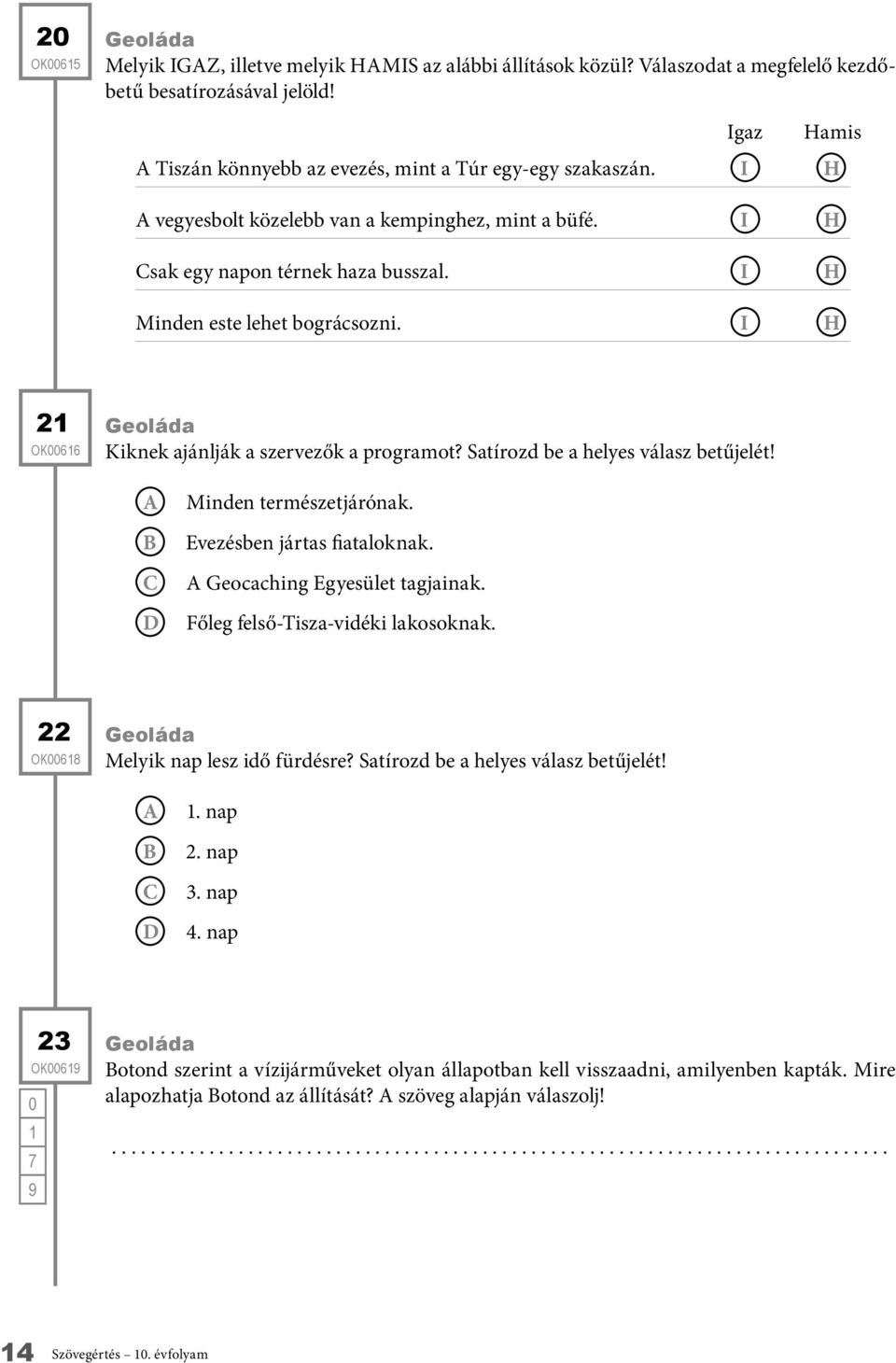 Satírozd be a helyes válasz betűjelét! Minden természetjárónak. Evezésben jártas fiataloknak. Geocaching Egyesület tagjainak. Főleg felső-tisza-vidéki lakosoknak.