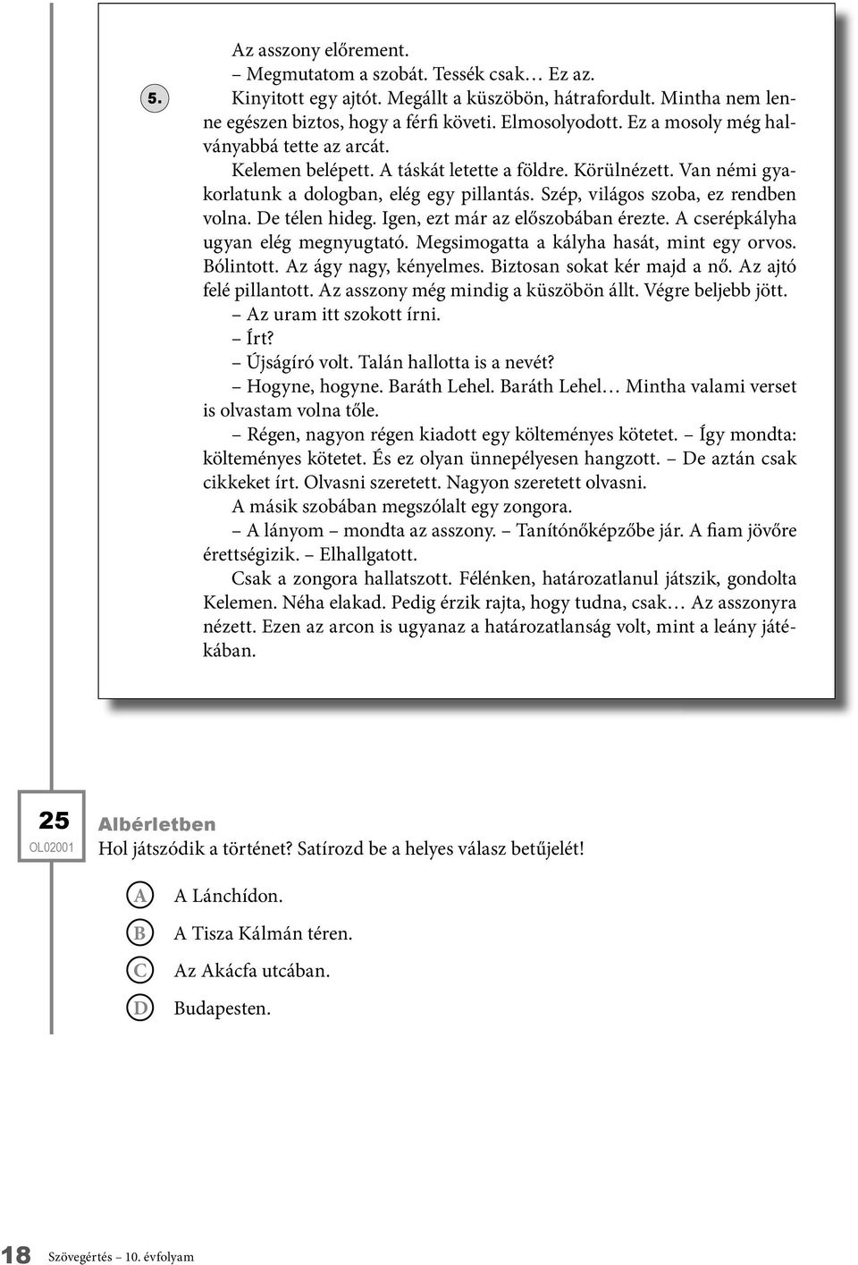 e télen hideg. Igen, ezt már az előszobában érezte. cserépkályha ugyan elég megnyugtató. Megsimogatta a kályha hasát, mint egy orvos. ólintott. z ágy nagy, kényelmes. iztosan sokat kér majd a nő.