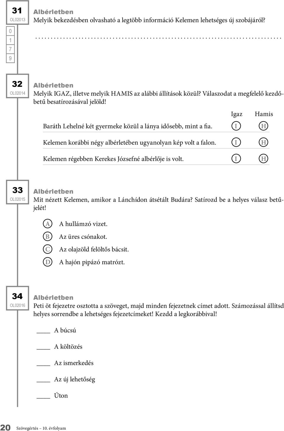 I Kelemen régebben Kerekes Józsefné albérlője is volt. I H H 33 OL25 lbérletben Mit nézett Kelemen, amikor a Lánchídon átsétált udára? Satírozd be a helyes válasz betűjelét! hullámzó vizet.