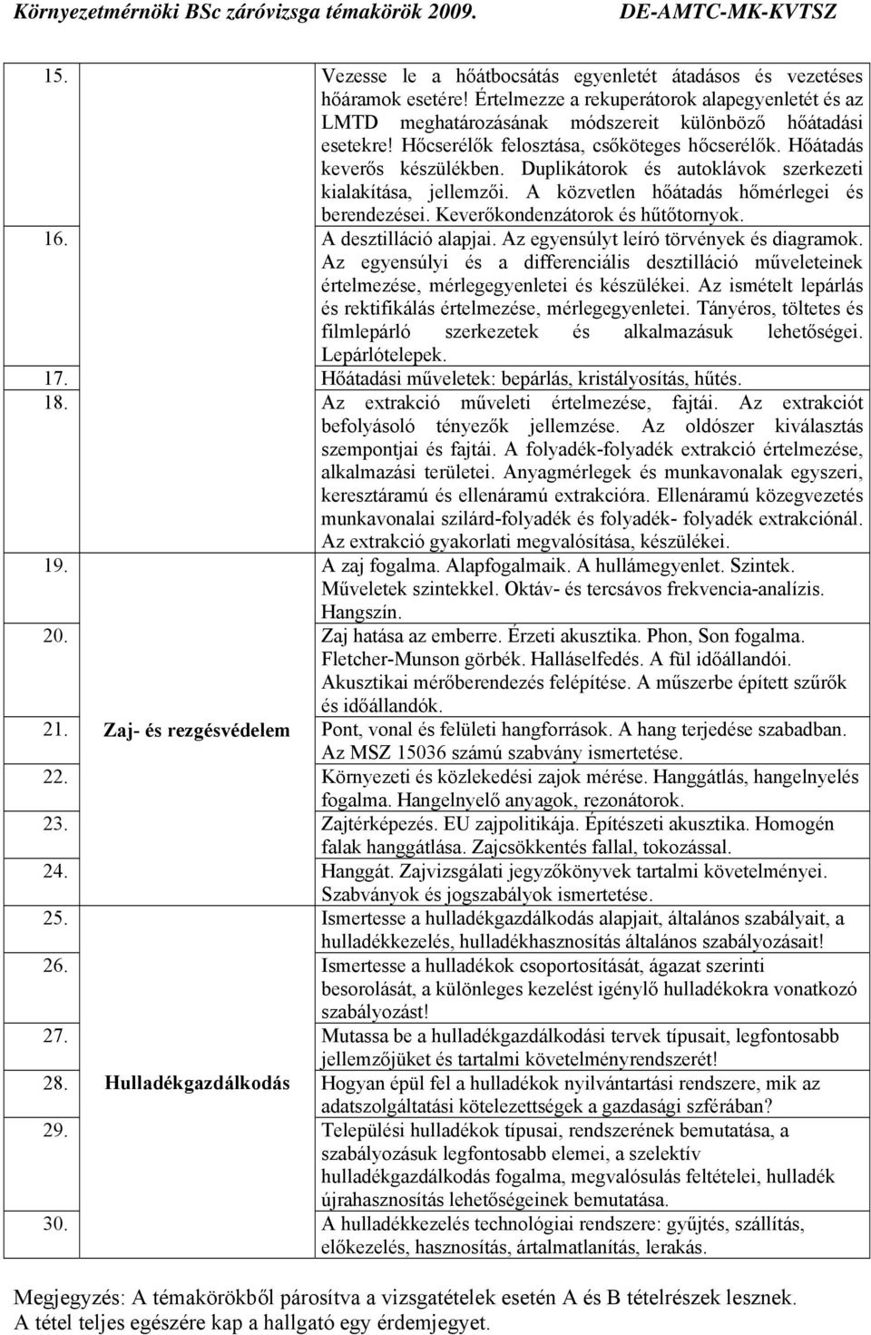 Duplikátorok és autoklávok szerkezeti kialakítása, jellemzői. A közvetlen hőátadás hőmérlegei és berendezései. Keverőkondenzátorok és hűtőtornyok. 16. A desztilláció alapjai.