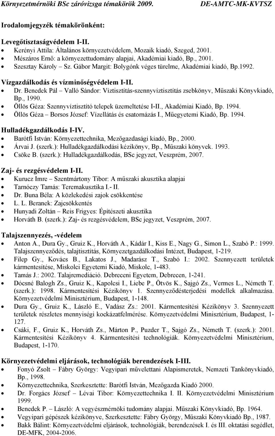 Dr. Benedek Pál Valló Sándor: Víztisztítás-szennyvíztisztítás zsebkönyv, Műszaki Könyvkiadó, Bp., 1990. Öllös Géza: Szennyvíztisztító telepek üzemeltetése I-II., Akadémiai Kiadó, Bp. 1994.