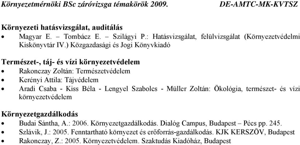 ) Közgazdasági és Jogi Könyvkiadó Természet-, táj- és vízi környezetvédelem Rakonczay Zoltán: Természetvédelem Kerényi Attila: Tájvédelem Aradi Csaba - Kiss Béla - Lengyel