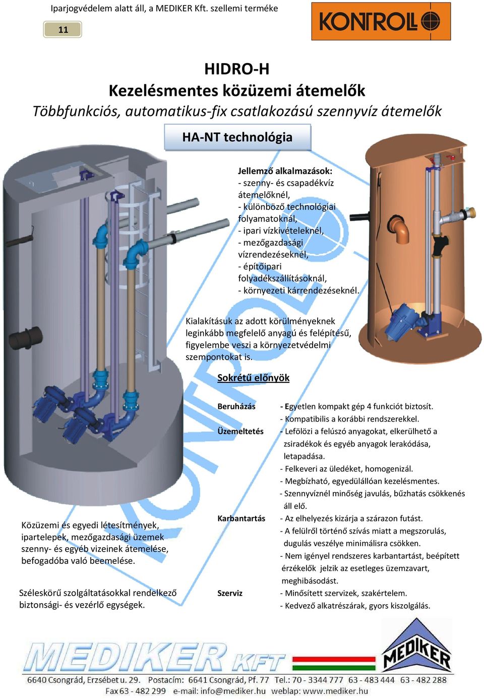 alkalmazások: - szenny- és csapadékvíz átemelőknél, - különböző technológiai folyamatoknál, - ipari vízkivételeknél, - mezőgazdasági vízrendezéseknél, - építőipari folyadékszállításoknál, -