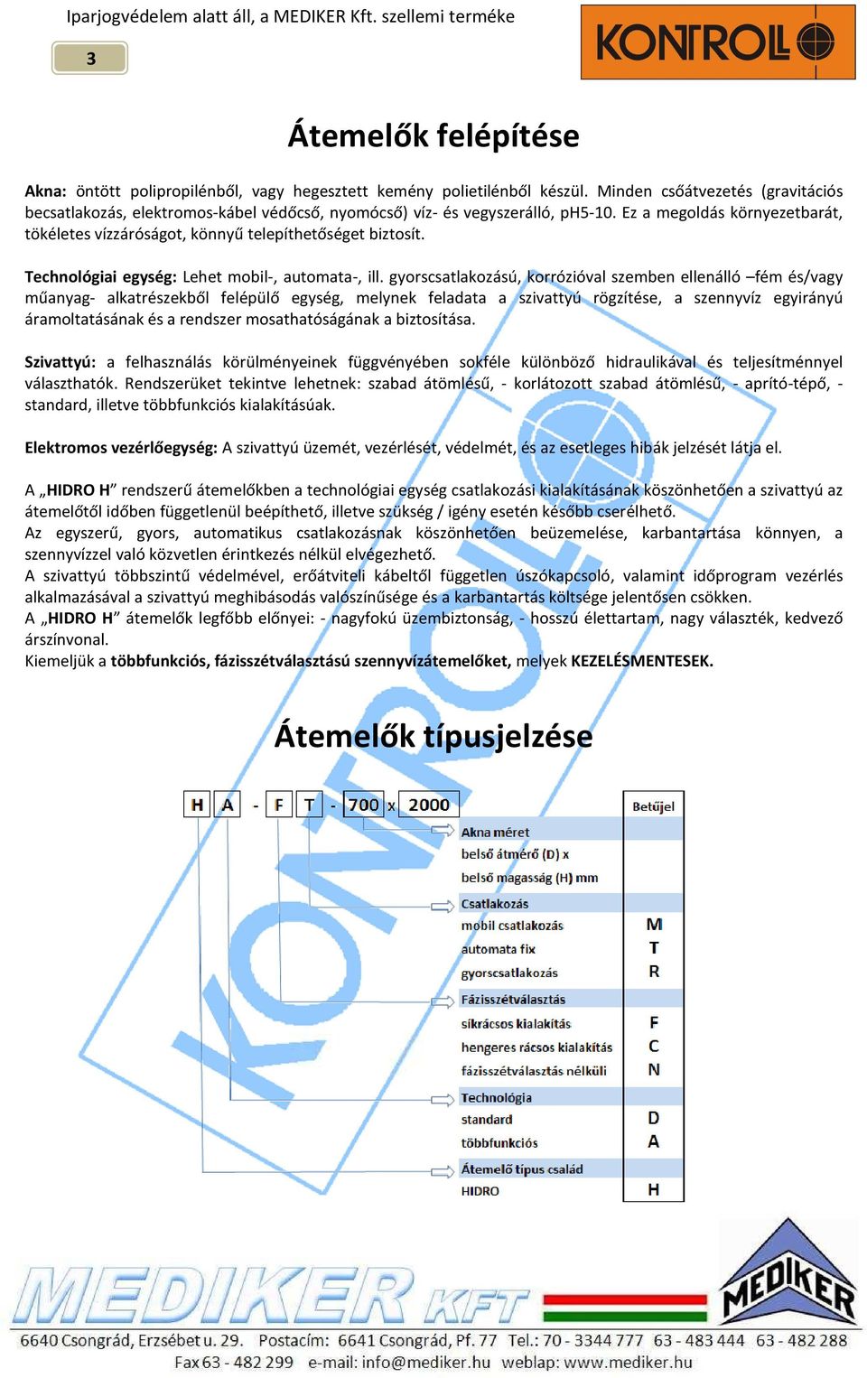 Ez a megoldás környezetbarát, tökéletes vízzáróságot, könnyű telepíthetőséget biztosít. Technológiai egység: Lehet mobil-, automata-, ill.