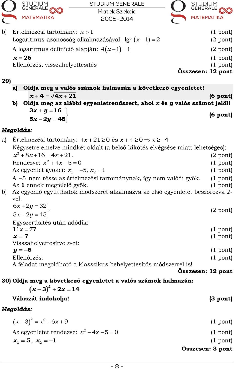 3 y 16 5 y 45 Értelmezési tartomány: 4 1 0 és 4 0 4 Négyzetre emelve mindkét oldalt (a belső kikötés elvégzése miatt lehetséges):.