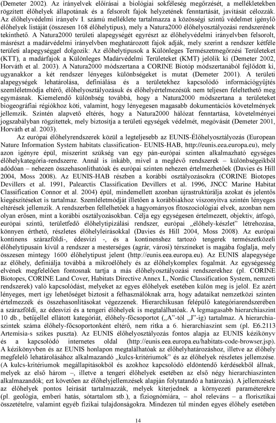 számú melléklete tartalmazza a közösségi szintű védelmet igénylő élőhelyek listáját (összesen 168 élőhelytípus), mely a Natura2000 élőhelyosztályozási rendszerének tekinthető.