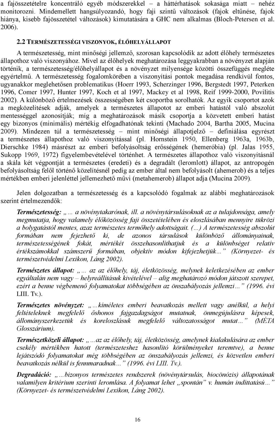 06). 2.2 TERMÉSZETESSÉGI VISZONYOK, ÉLŐHELYÁLLAPOT A természetesség, mint minőségi jellemző, szorosan kapcsolódik az adott élőhely természetes állapothoz való viszonyához.