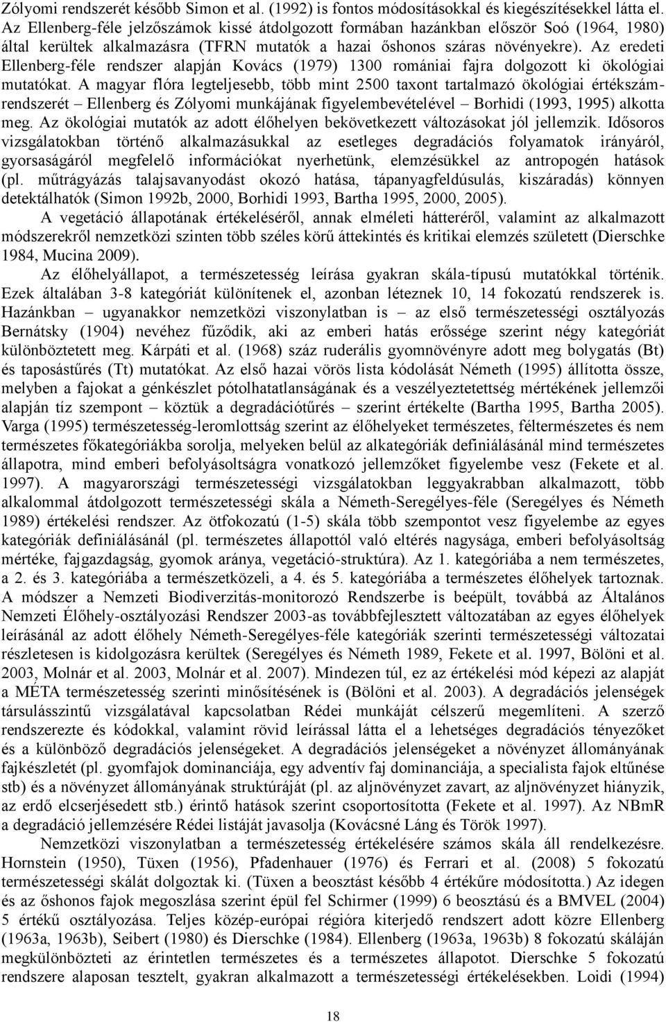 Az eredeti Ellenberg-féle rendszer alapján Kovács (1979) 1300 romániai fajra dolgozott ki ökológiai mutatókat.