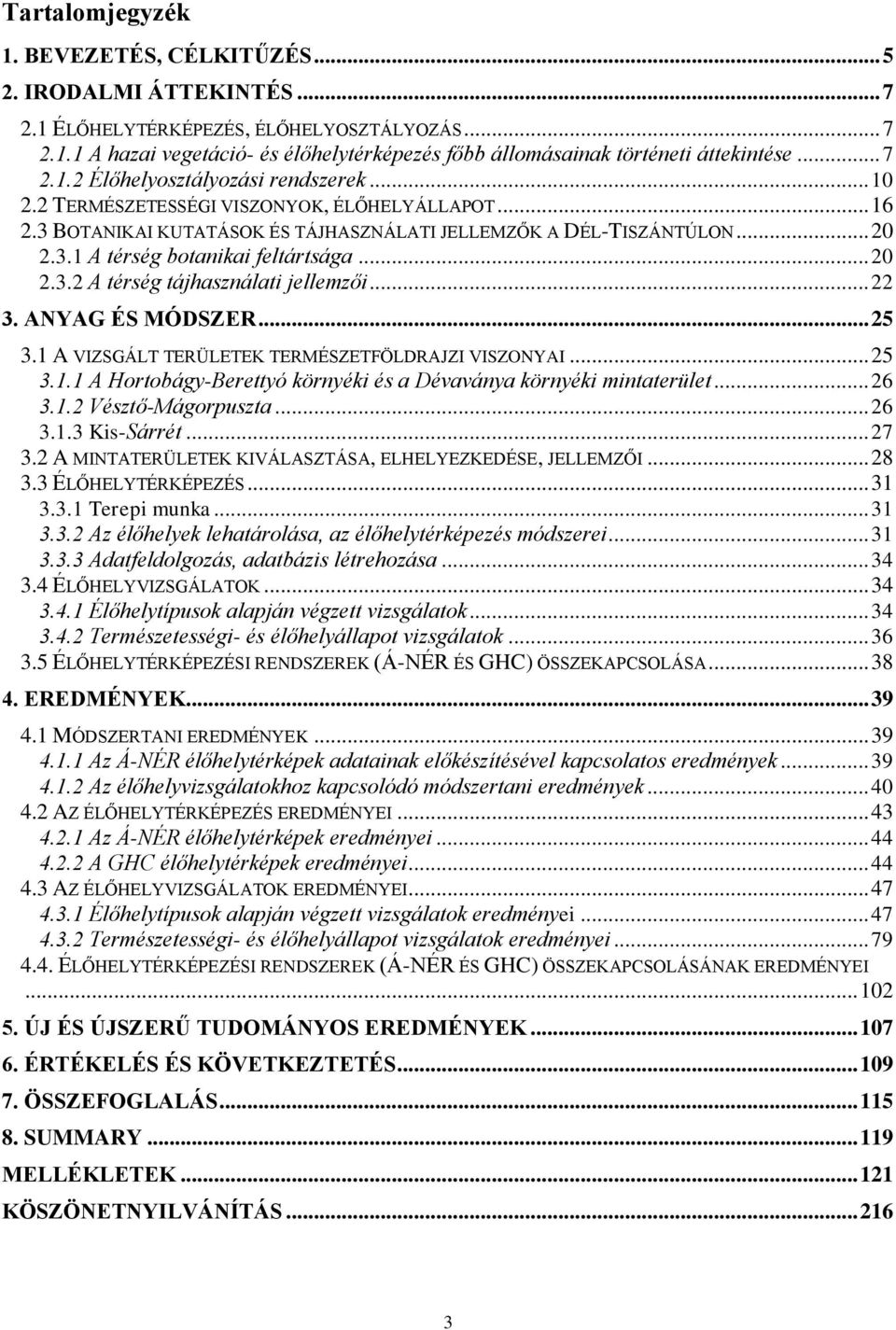 .. 20 2.3.2 A térség tájhasználati jellemzői... 22 3. ANYAG ÉS MÓDSZER... 25 3.1 A VIZSGÁLT TERÜLETEK TERMÉSZETFÖLDRAJZI VISZONYAI... 25 3.1.1 A Hortobágy-Berettyó környéki és a Dévaványa környéki mintaterület.