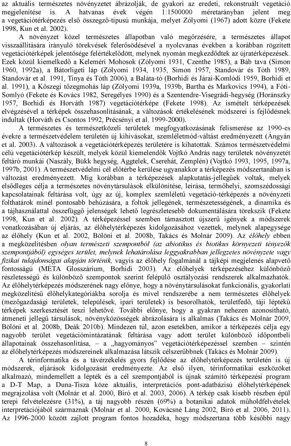 A növényzet közel természetes állapotban való megőrzésére, a természetes állapot visszaállítására irányuló törekvések felerősödésével a nyolcvanas években a korábban rögzített vegetációtérképek