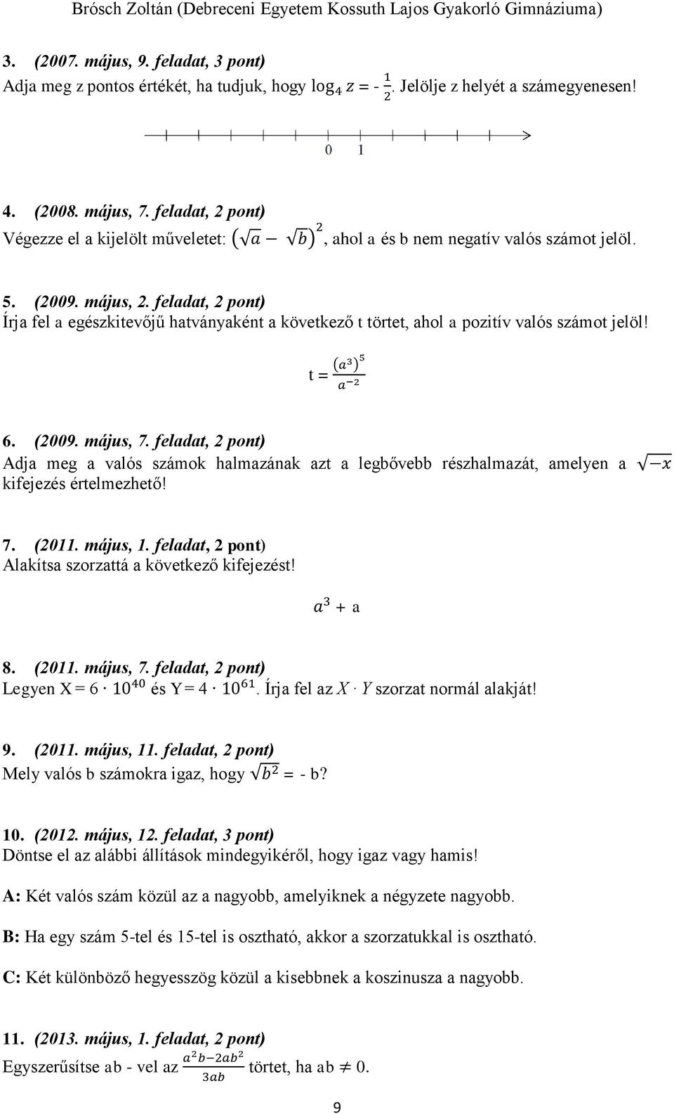 feladat, 2 pont) Írja fel a egészkitevőjű hatványaként a következő t törtet, ahol a pozitív valós számot jelöl! t = (a3 ) 5 a 2 6. (2009. május, 7.