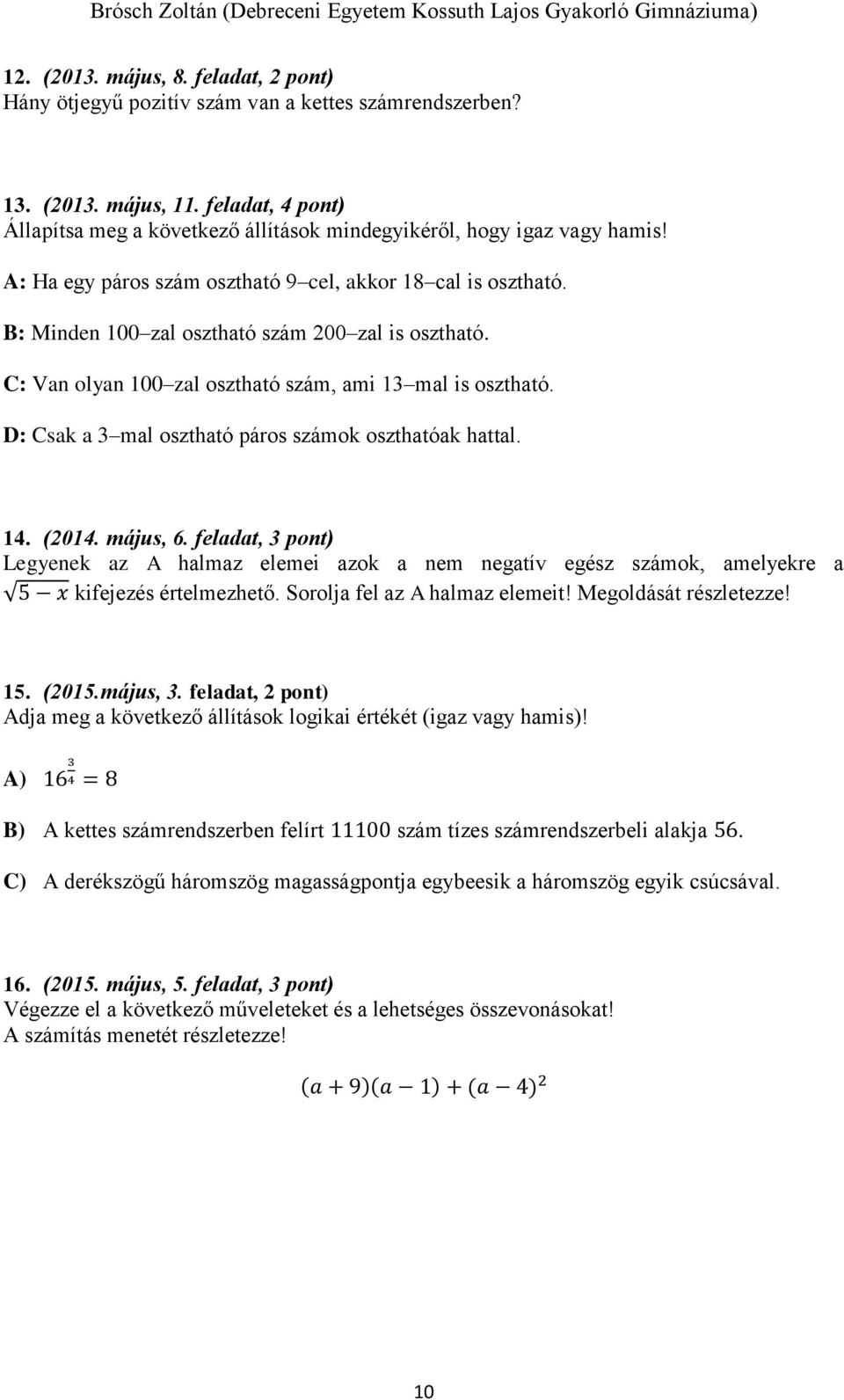 B: Minden 100 zal osztható szám 200 zal is osztható. C: Van olyan 100 zal osztható szám, ami 13 mal is osztható. D: Csak a 3 mal osztható páros számok oszthatóak hattal. 14. (2014. május, 6.