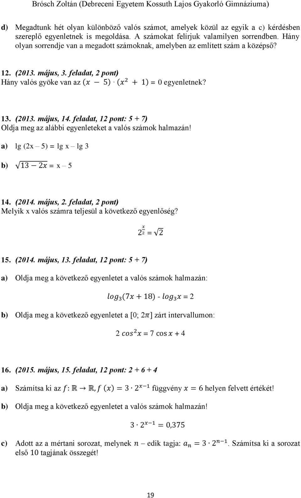 feladat, 12 pont: 5 + 7) Oldja meg az alábbi egyenleteket a valós számok halmazán! a) lg (2x 5) = lg x lg 3 b) 13 2x = x 5 14. (2014. május, 2.