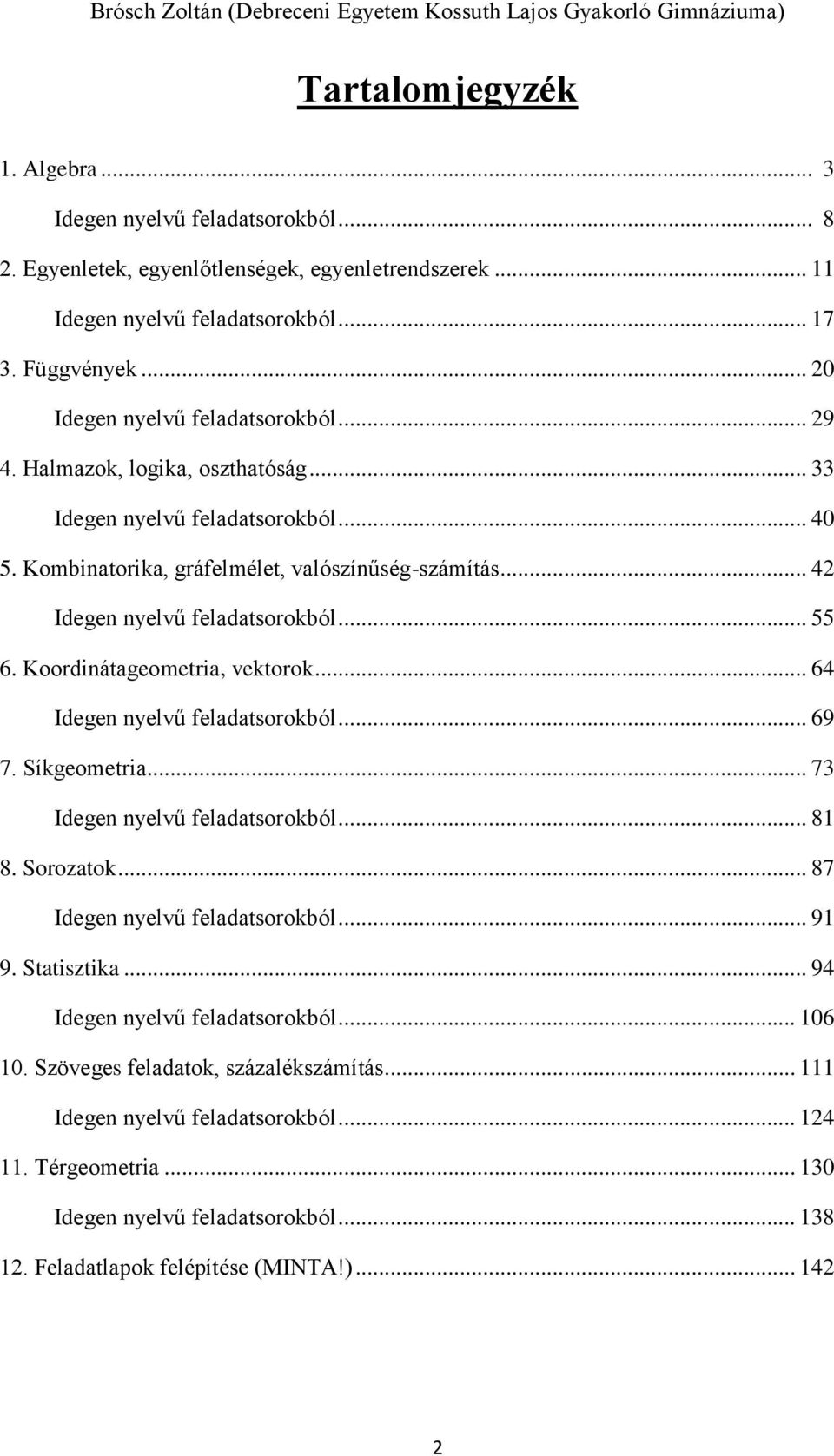 .. 42 Idegen nyelvű feladatsorokból... 55 6. Koordinátageometria, vektorok... 64 Idegen nyelvű feladatsorokból... 69 7. Síkgeometria... 73 Idegen nyelvű feladatsorokból... 81 8. Sorozatok.