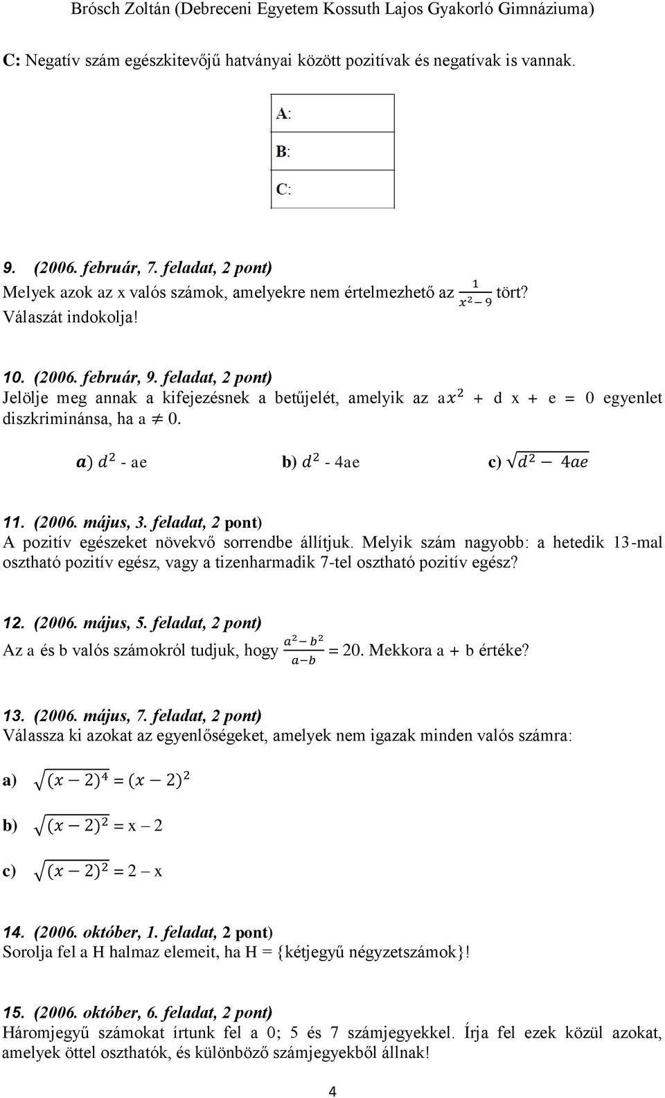 a) d 2 - ae b) d 2-4ae c) d 2 4ae 11. (2006. május, 3. feladat, 2 pont) A pozitív egészeket növekvő sorrendbe állítjuk.