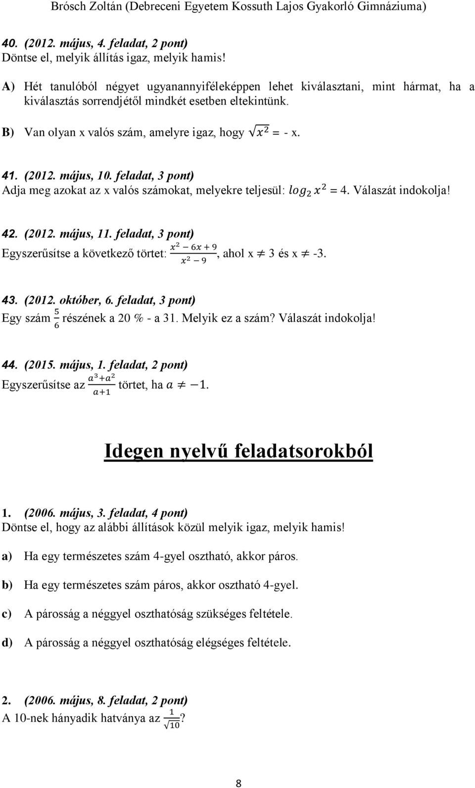 (2012. május, 10. feladat, 3 pont) Adja meg azokat az x valós számokat, melyekre teljesül: log 2 x 2 = 4. Válaszát indokolja! 42. (2012. május, 11.