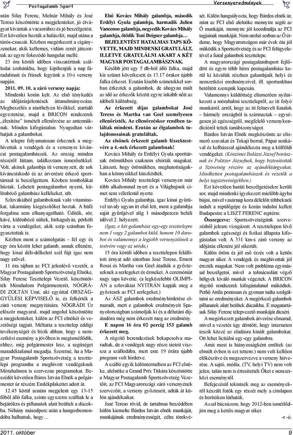 23 óra körüli időben visszatértünk szállodai szobánkba, hogy kipihenjük a nap fáradalmait és frissek legyünk a 10-i verseny napján. 2011. 09. 10. a záró verseny napja: Mindenki korán kelt.