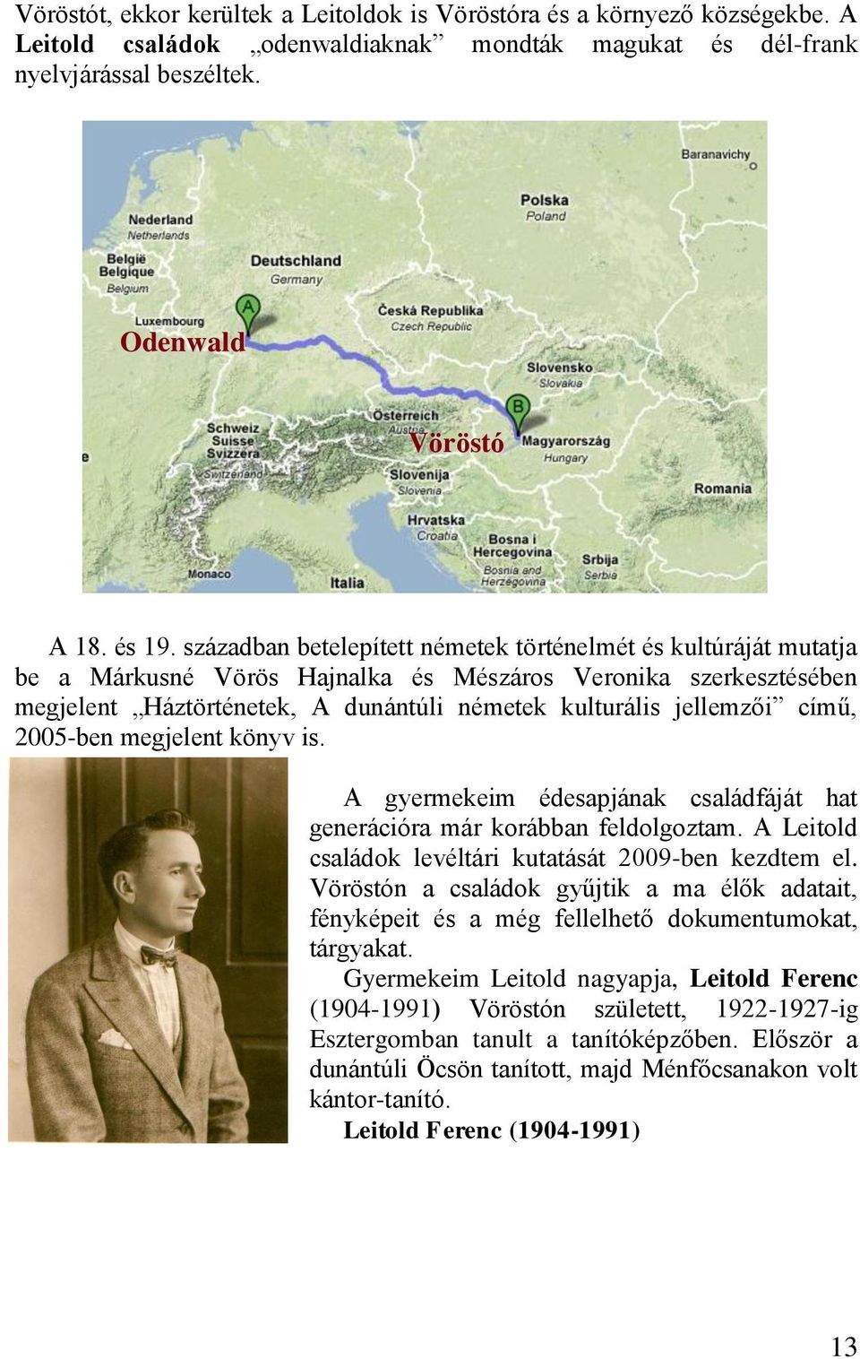 című, 2005-ben megjelent könyv is. A gyermekeim édesapjának családfáját hat generációra már korábban feldolgoztam. A Leitold családok levéltári kutatását 2009-ben kezdtem el.