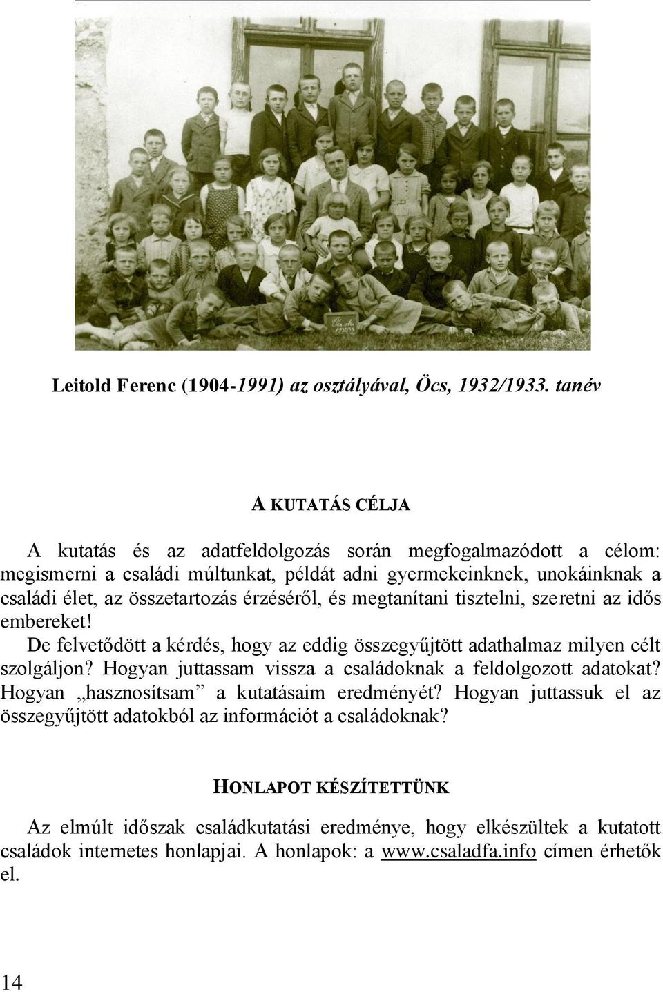 érzéséről, és megtanítani tisztelni, szeretni az idős embereket! De felvetődött a kérdés, hogy az eddig összegyűjtött adathalmaz milyen célt szolgáljon?