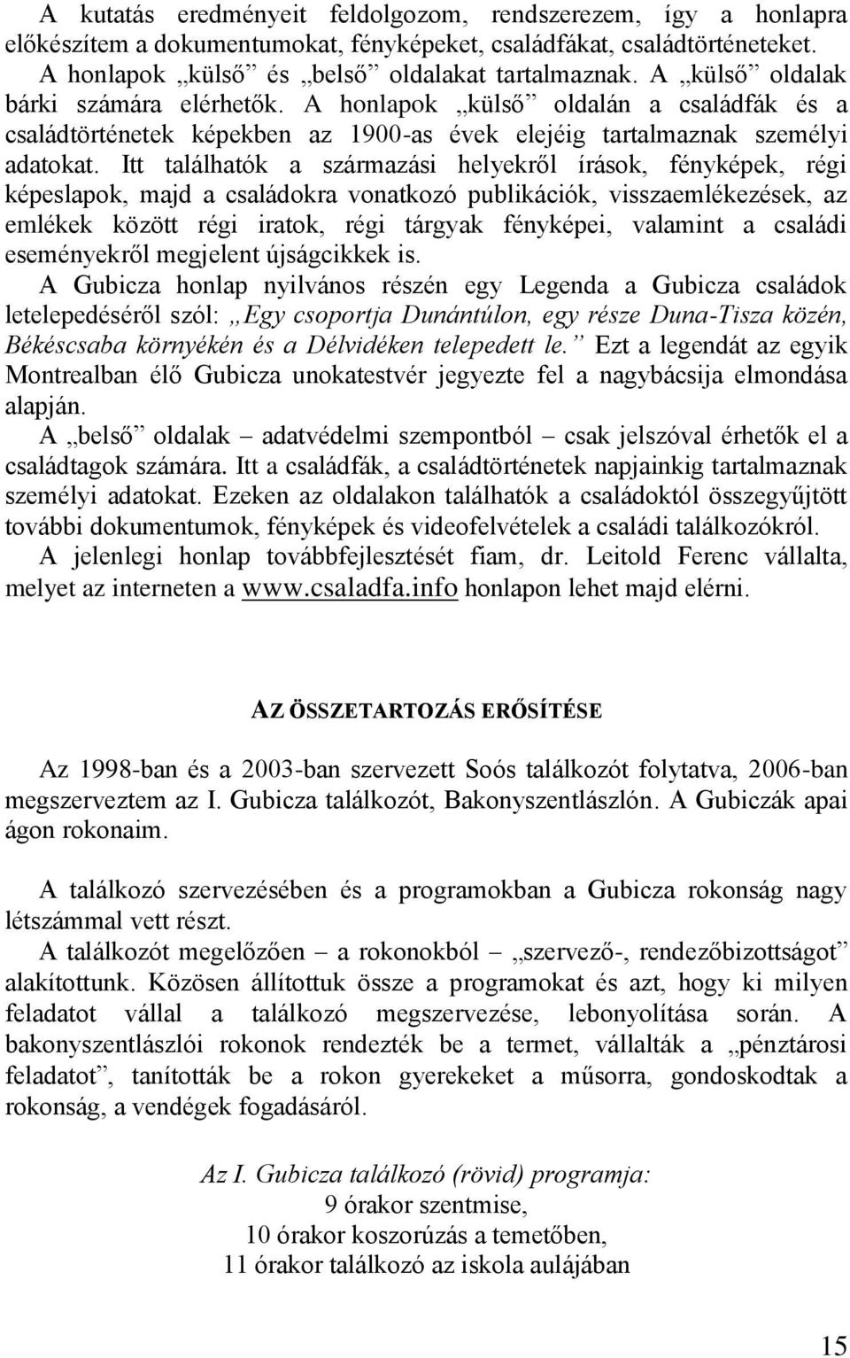 Itt találhatók a származási helyekről írások, fényképek, régi képeslapok, majd a családokra vonatkozó publikációk, visszaemlékezések, az emlékek között régi iratok, régi tárgyak fényképei, valamint a