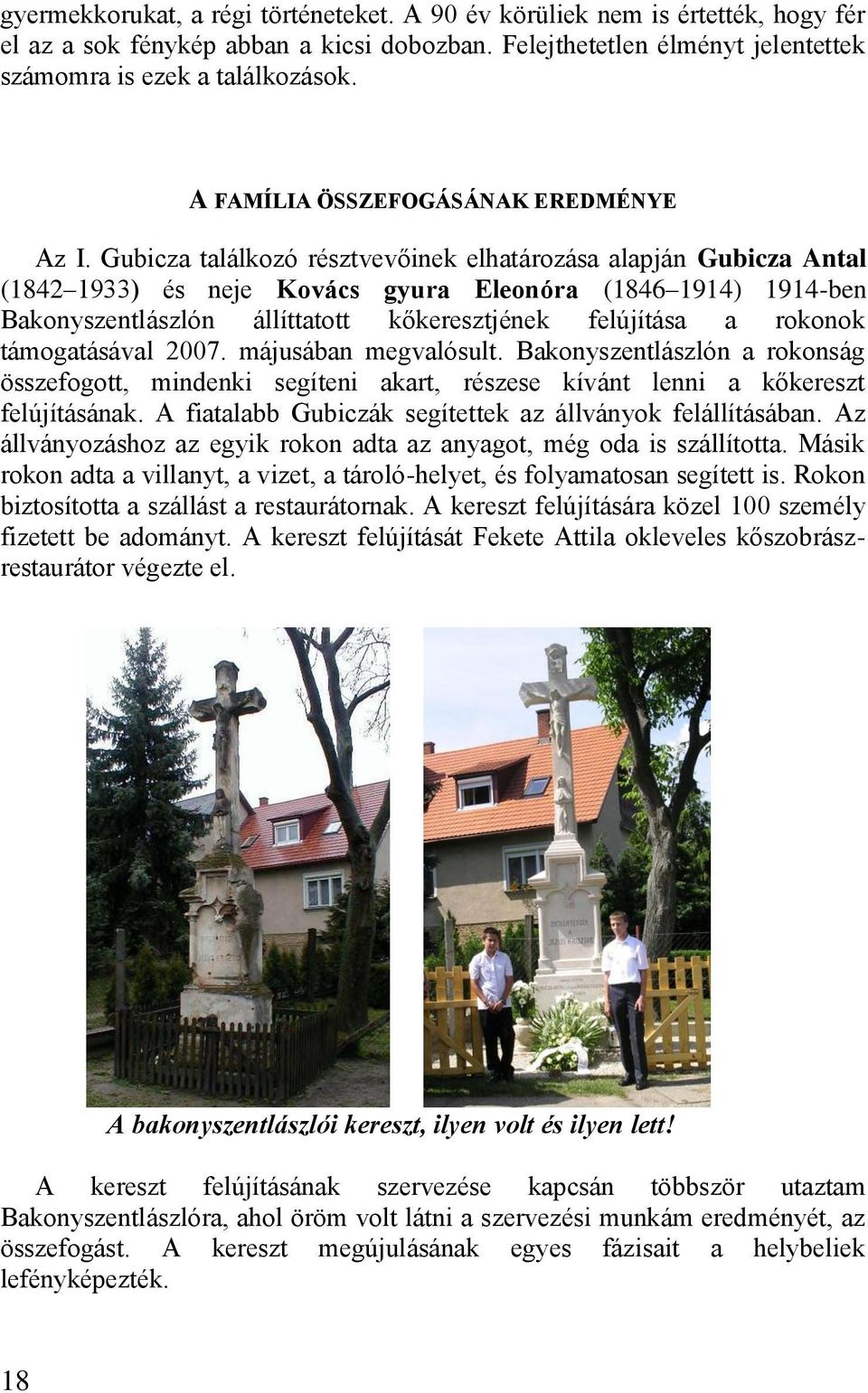 Gubicza találkozó résztvevőinek elhatározása alapján Gubicza Antal (1842 1933) és neje Kovács gyura Eleonóra (1846 1914) 1914-ben Bakonyszentlászlón állíttatott kőkeresztjének felújítása a rokonok