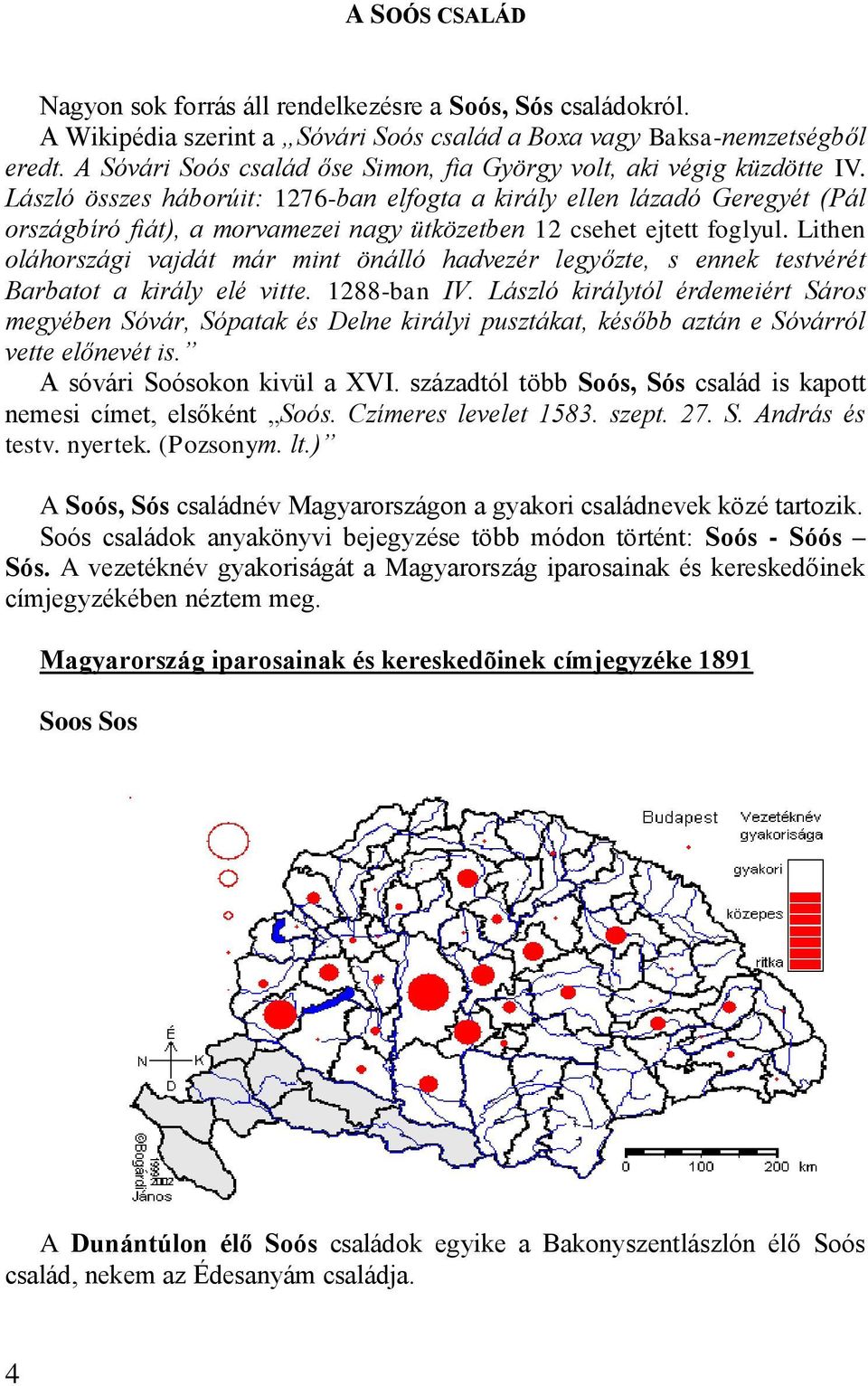 László összes háborúit: 1276-ban elfogta a király ellen lázadó Geregyét (Pál országbíró fiát), a morvamezei nagy ütközetben 12 csehet ejtett foglyul.