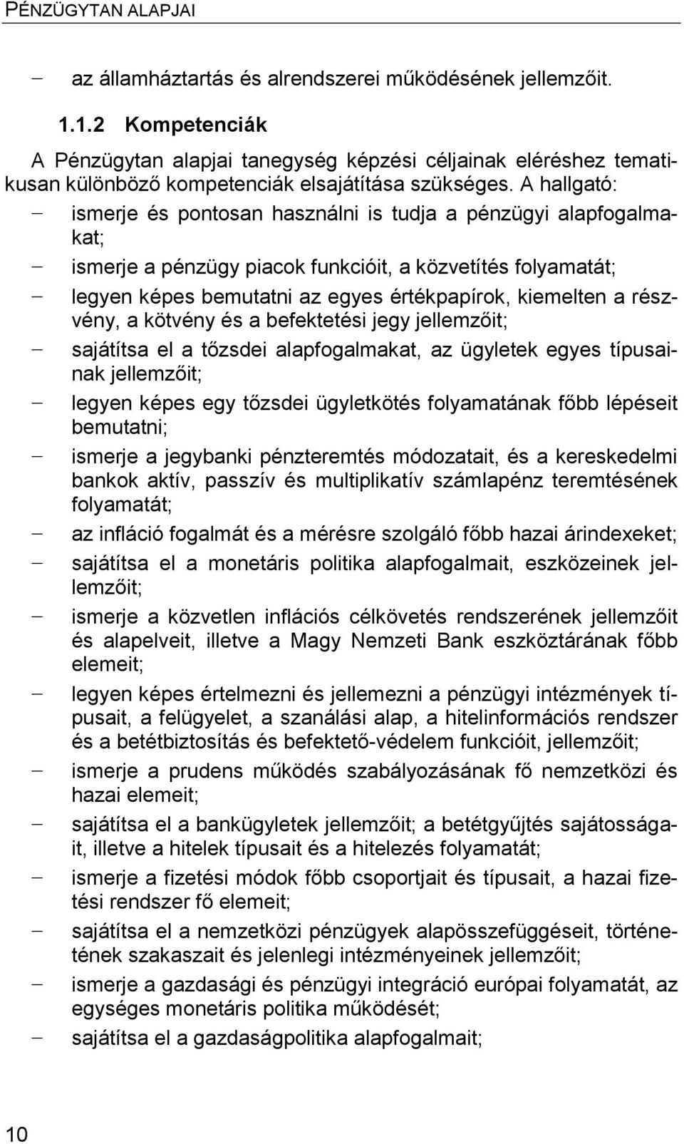 részvény, a kötvény és a befektetési jegy jellemzőit; sajátítsa el a tőzsdei alapfogalmakat, az ügyletek egyes típusainak jellemzőit; legyen képes egy tőzsdei ügyletkötés folyamatának főbb lépéseit