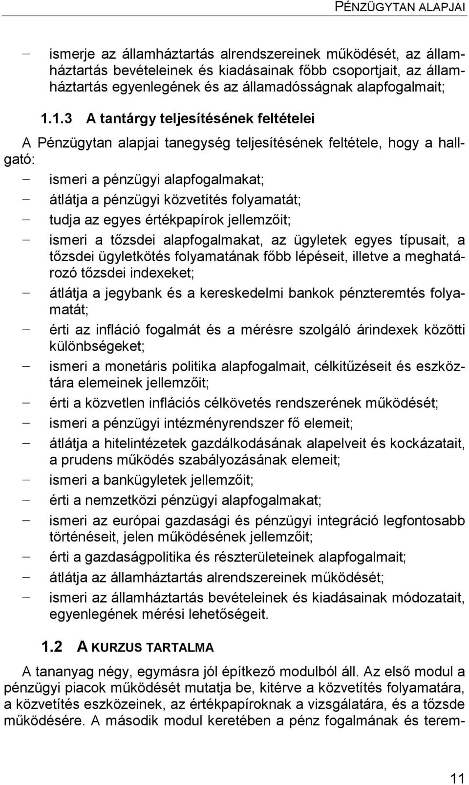 egyes értékpapírok jellemzőit; ismeri a tőzsdei alapfogalmakat, az ügyletek egyes típusait, a tőzsdei ügyletkötés folyamatának főbb lépéseit, illetve a meghatározó tőzsdei indexeket; átlátja a