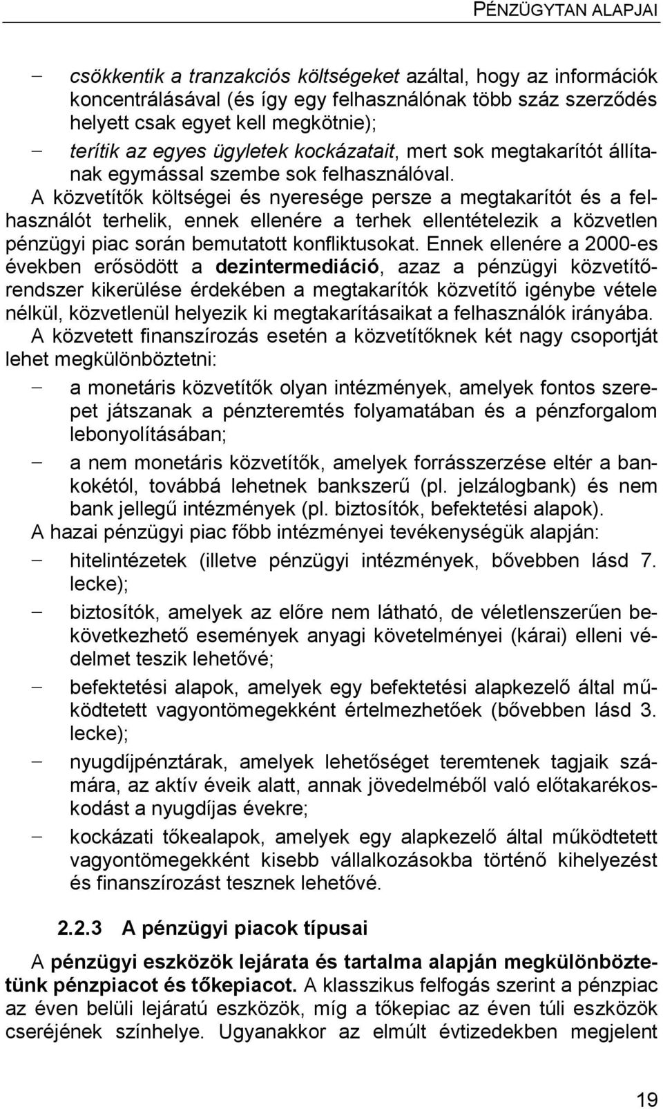 A közvetítők költségei és nyeresége persze a megtakarítót és a felhasználót terhelik, ennek ellenére a terhek ellentételezik a közvetlen pénzügyi piac során bemutatott konfliktusokat.