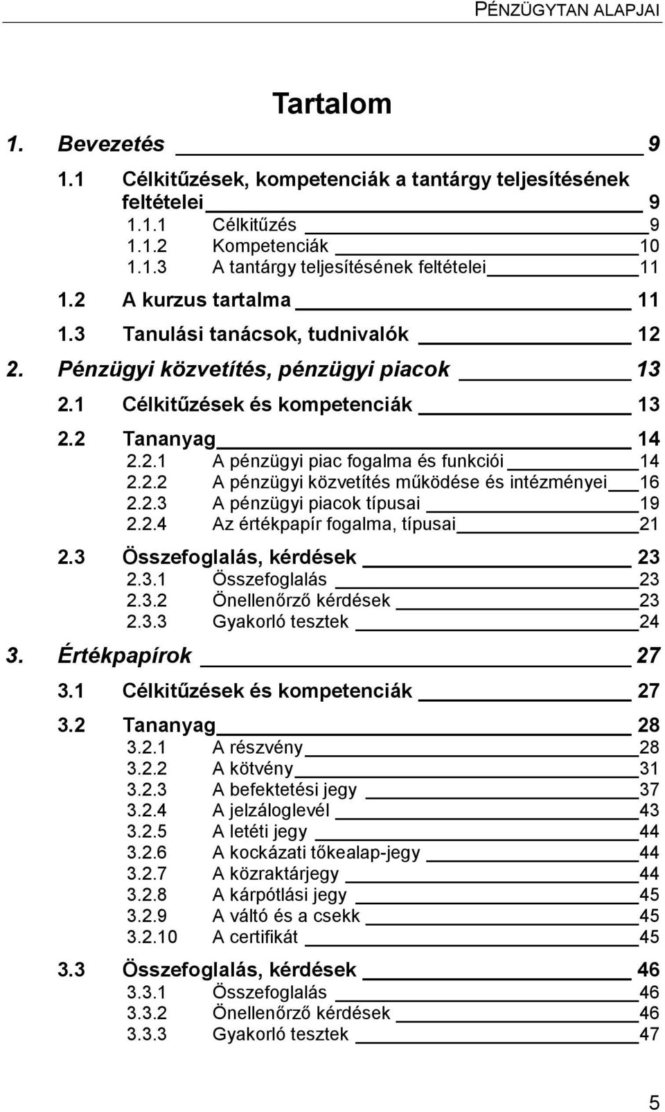 2.2 A pénzügyi közvetítés működése és intézményei 16 2.2.3 A pénzügyi piacok típusai 19 2.2.4 Az értékpapír fogalma, típusai 21 2.3 Összefoglalás, kérdések 23 2.3.1 Összefoglalás 23 2.3.2 Önellenőrző kérdések 23 2.