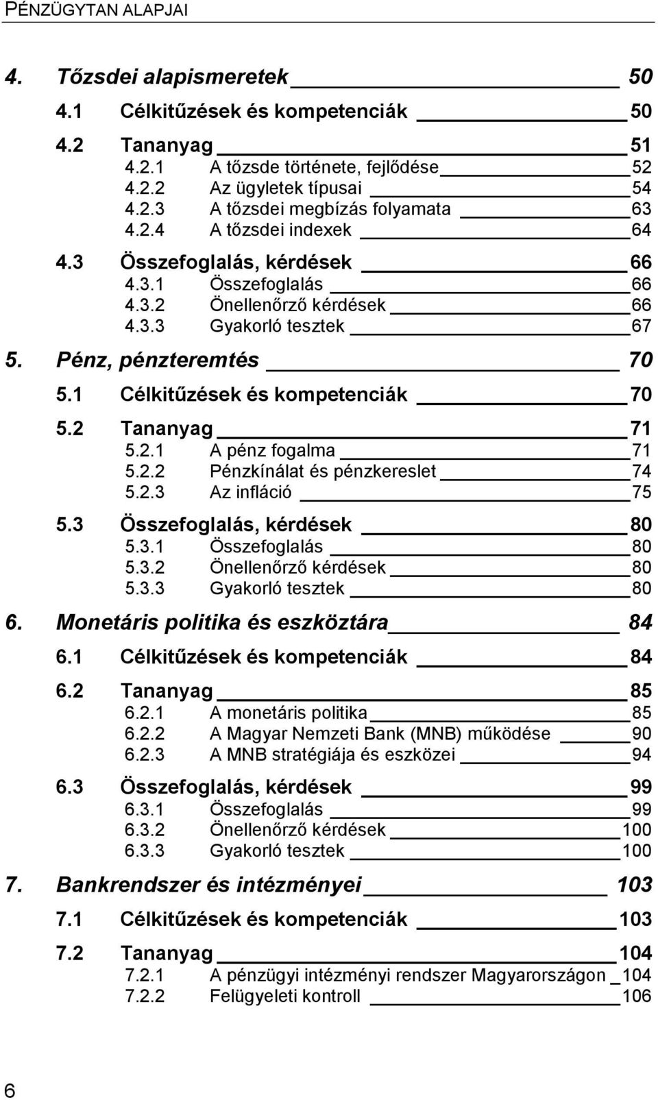 2.2 Pénzkínálat és pénzkereslet 74 5.2.3 Az infláció 75 5.3 Összefoglalás, kérdések 80 5.3.1 Összefoglalás 80 5.3.2 Önellenőrző kérdések 80 5.3.3 Gyakorló tesztek 80 6.