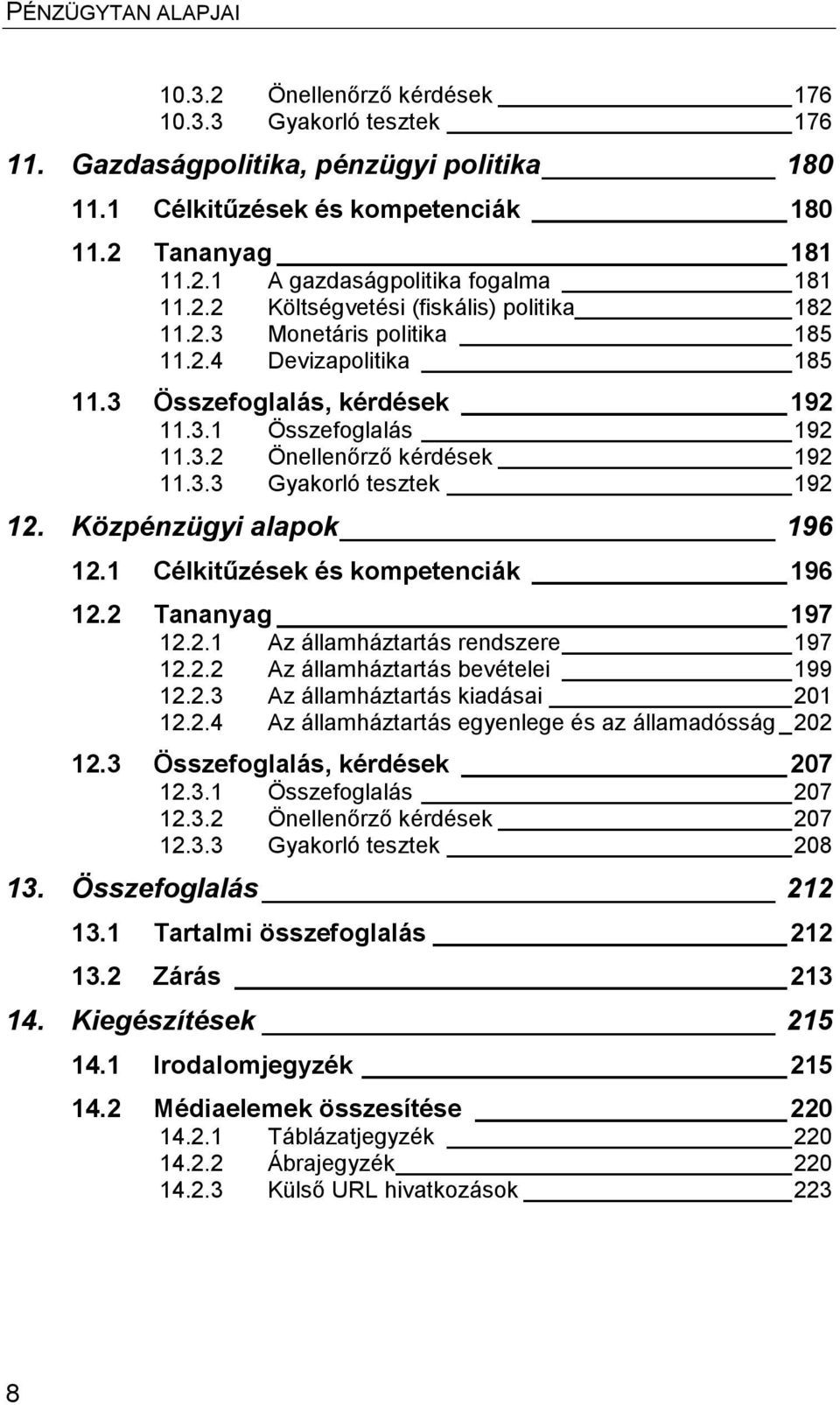 Közpénzügyi alapok 196 12.1 Célkitűzések és kompetenciák 196 12.2 Tananyag 197 12.2.1 Az államháztartás rendszere 197 12.2.2 Az államháztartás bevételei 199 12.2.3 Az államháztartás kiadásai 201 12.2.4 Az államháztartás egyenlege és az államadósság _ 202 12.