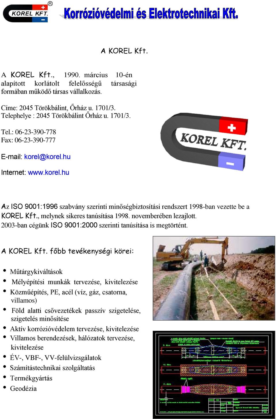 , melynek sikeres tanúsítása 1998. novemberében lezajlott. 2003-ban cégünk ISO 9001:2000 szerinti tanúsítása is megtörtént. A KOREL Kft.