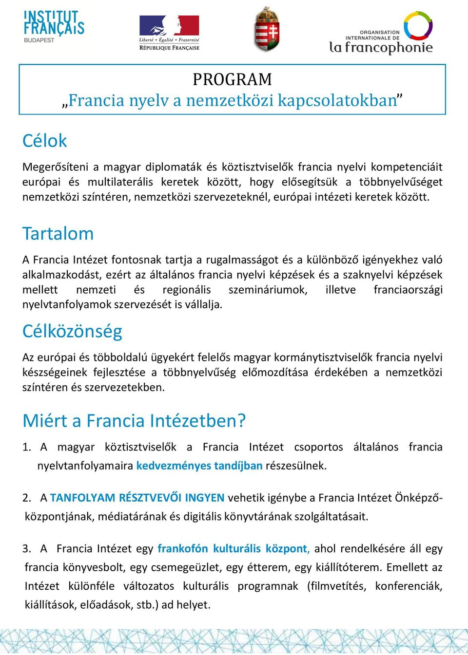 Tartalom A Francia Intézet fontosnak tartja a rugalmasságot és a különböző igényekhez való alkalmazkodást, ezért az általános francia nyelvi képzések és a szaknyelvi képzések mellett nemzeti és