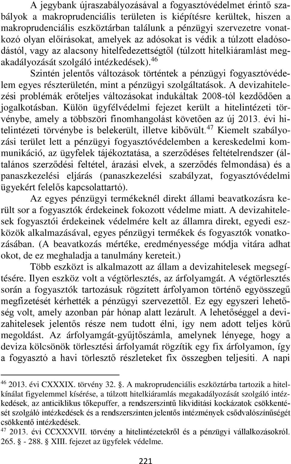 46 Szintén jelentős változások történtek a pénzügyi fogyasztóvédelem egyes részterületén, mint a pénzügyi szolgáltatások.