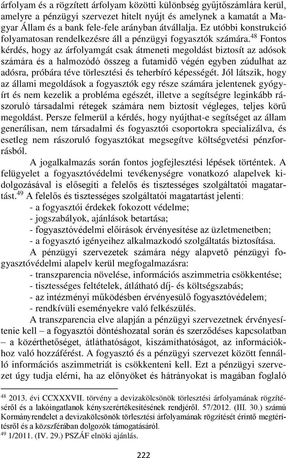 48 Fontos kérdés, hogy az árfolyamgát csak átmeneti megoldást biztosít az adósok számára és a halmozódó összeg a futamidő végén egyben zúdulhat az adósra, próbára téve törlesztési és teherbíró