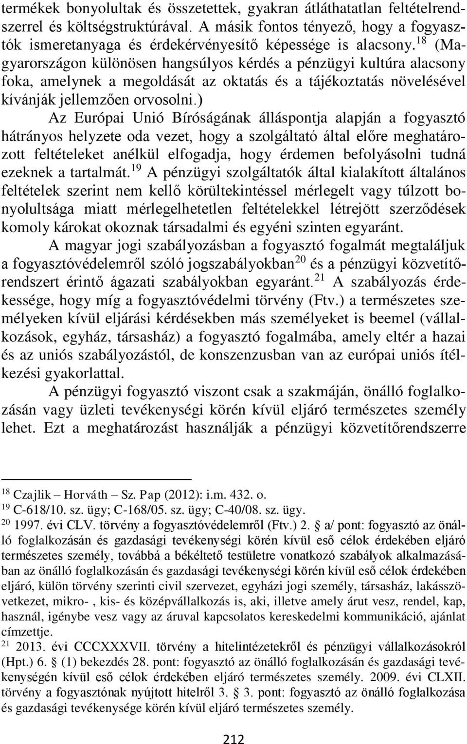 18 (Magyarországon különösen hangsúlyos kérdés a pénzügyi kultúra alacsony foka, amelynek a megoldását az oktatás és a tájékoztatás növelésével kívánják jellemzően orvosolni.