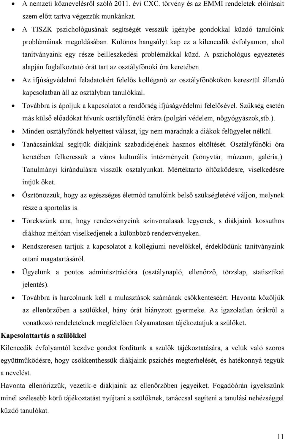 Különös hangsúlyt kap ez a kilencedik évfolyamon, ahol tanítványaink egy része beilleszkedési problémákkal küzd.