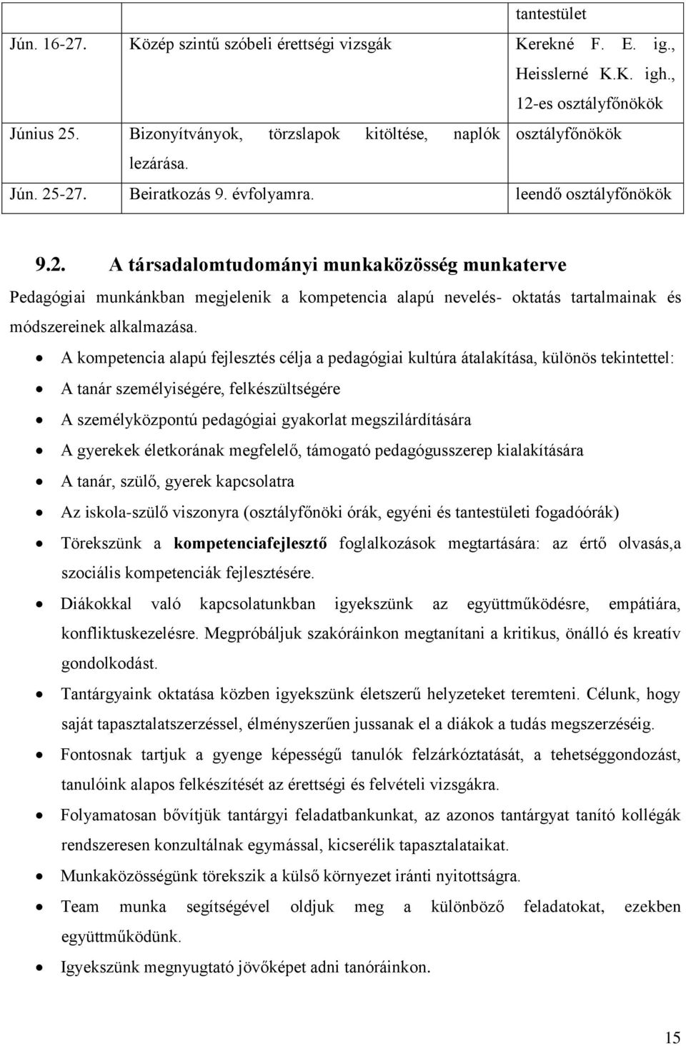 -27. Beiratkozás 9. évfolyamra. leendő osztályfőnökök 9.2. A társadalomtudományi munkaközösség munkaterve Pedagógiai munkánkban megjelenik a kompetencia alapú nevelés- oktatás tartalmainak és módszereinek alkalmazása.